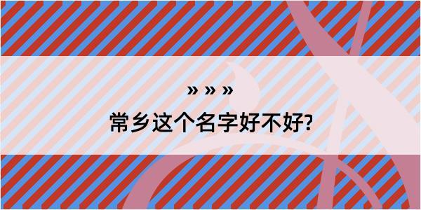 常乡这个名字好不好?