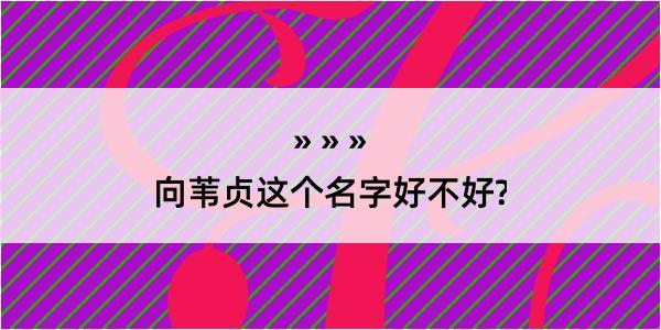 向苇贞这个名字好不好?