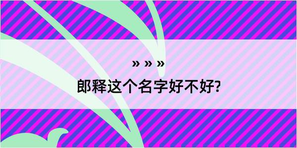 郎释这个名字好不好?