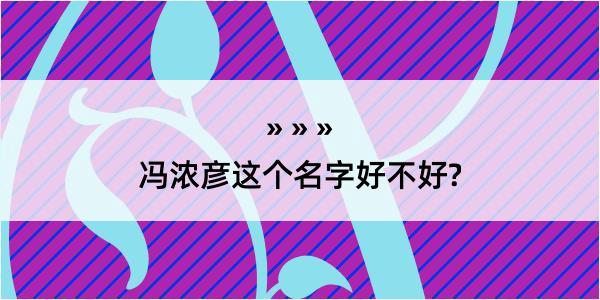 冯浓彦这个名字好不好?