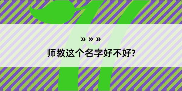 师教这个名字好不好?