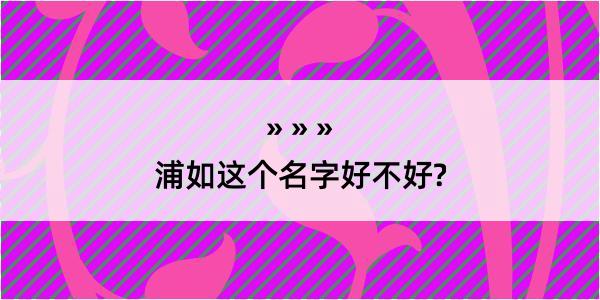 浦如这个名字好不好?