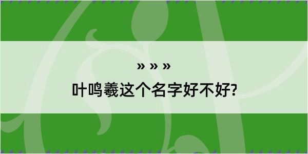 叶鸣羲这个名字好不好?