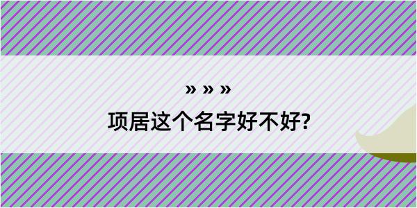 项居这个名字好不好?