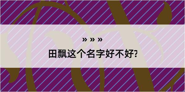 田飘这个名字好不好?