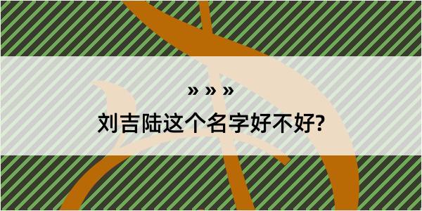 刘吉陆这个名字好不好?