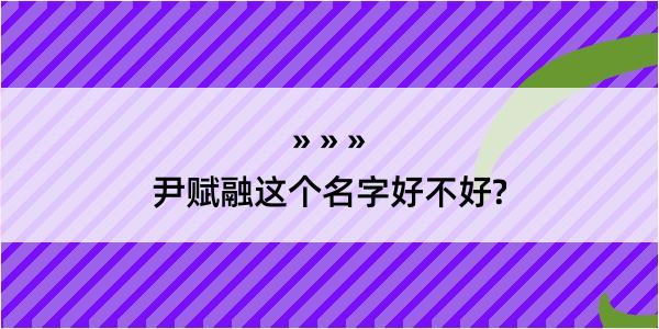 尹赋融这个名字好不好?