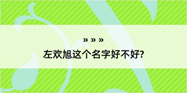 左欢旭这个名字好不好?