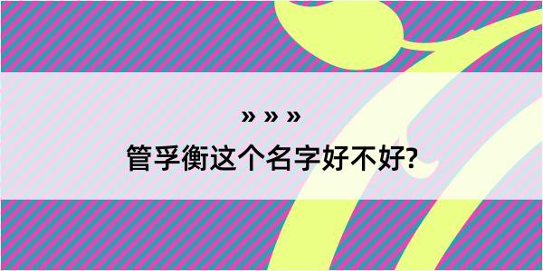 管孚衡这个名字好不好?