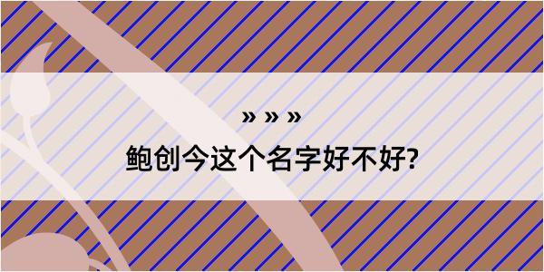 鲍创今这个名字好不好?