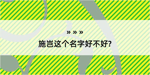 施岂这个名字好不好?