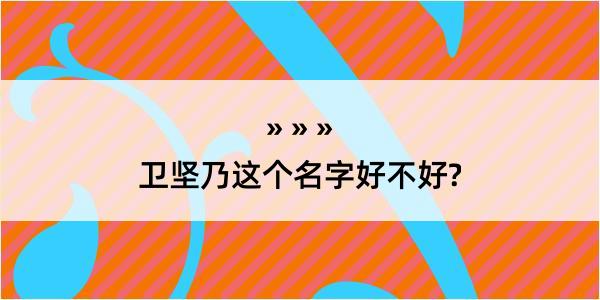 卫坚乃这个名字好不好?