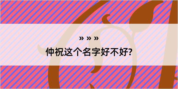 仲祝这个名字好不好?