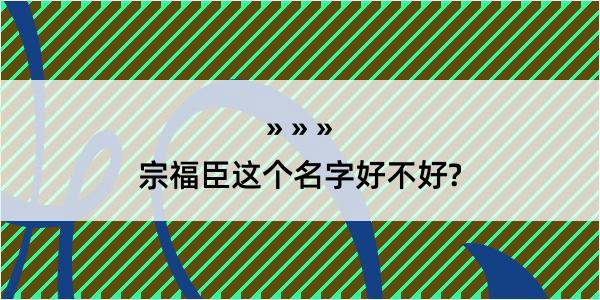 宗福臣这个名字好不好?