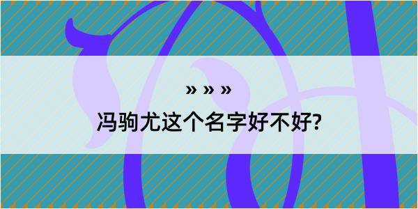 冯驹尤这个名字好不好?