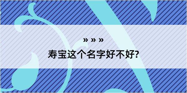 寿宝这个名字好不好?