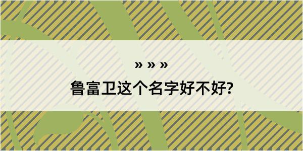 鲁富卫这个名字好不好?