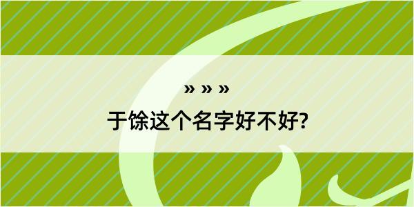 于馀这个名字好不好?