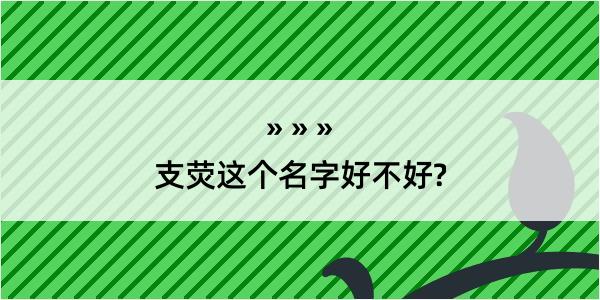 支荧这个名字好不好?