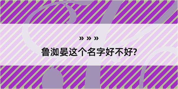 鲁洳晏这个名字好不好?