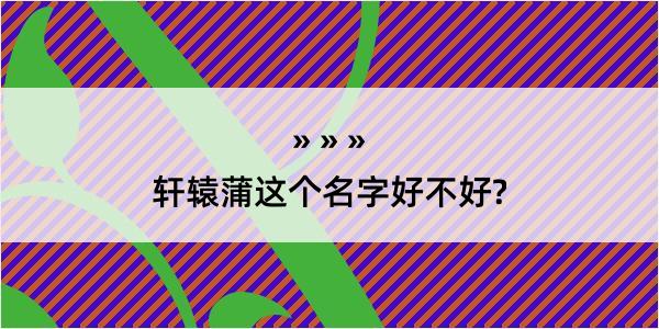 轩辕蒲这个名字好不好?