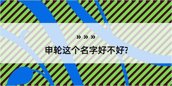 申轮这个名字好不好?