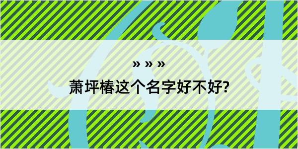 萧坪椿这个名字好不好?