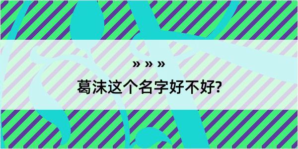 葛沫这个名字好不好?