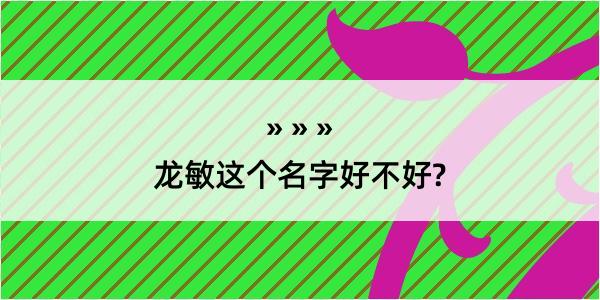 龙敏这个名字好不好?