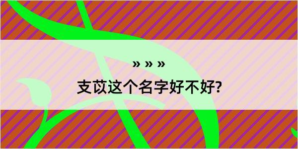 支苡这个名字好不好?