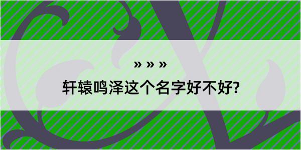 轩辕鸣泽这个名字好不好?