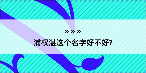 浦权湛这个名字好不好?