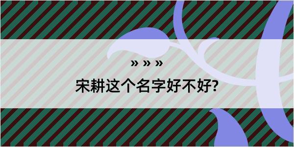 宋耕这个名字好不好?