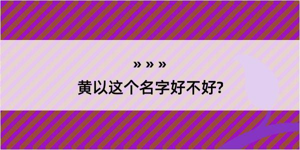 黄以这个名字好不好?