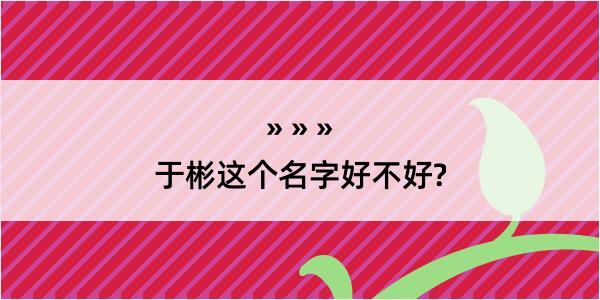 于彬这个名字好不好?