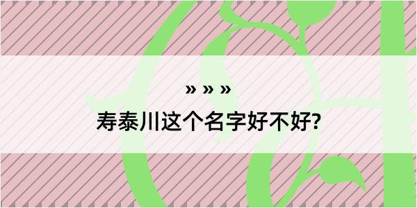 寿泰川这个名字好不好?