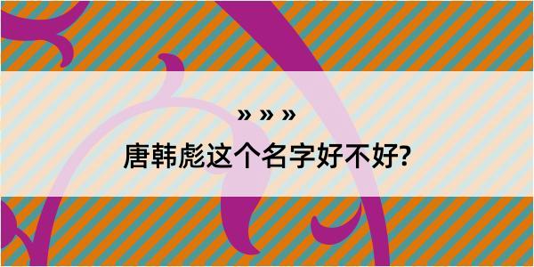 唐韩彪这个名字好不好?