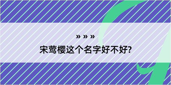 宋莺樱这个名字好不好?