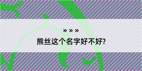 熊丝这个名字好不好?