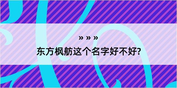 东方枫舫这个名字好不好?