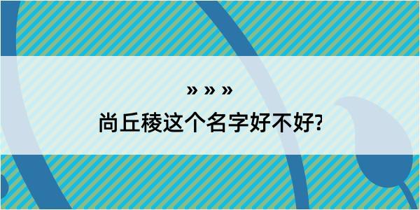 尚丘稜这个名字好不好?