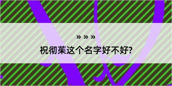 祝彻茱这个名字好不好?