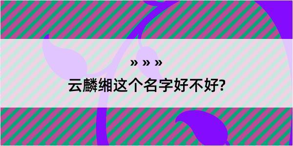 云麟缃这个名字好不好?