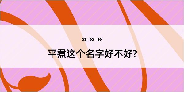 平焄这个名字好不好?