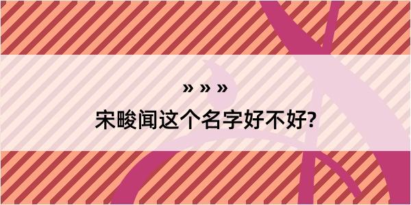 宋畯闻这个名字好不好?