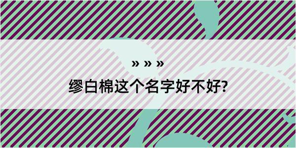 缪白棉这个名字好不好?