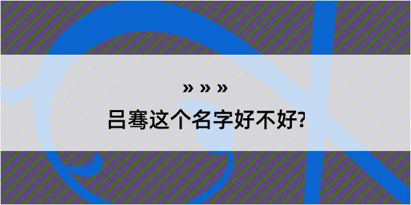 吕骞这个名字好不好?