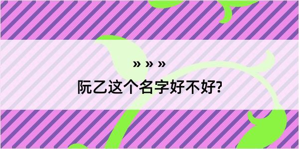 阮乙这个名字好不好?