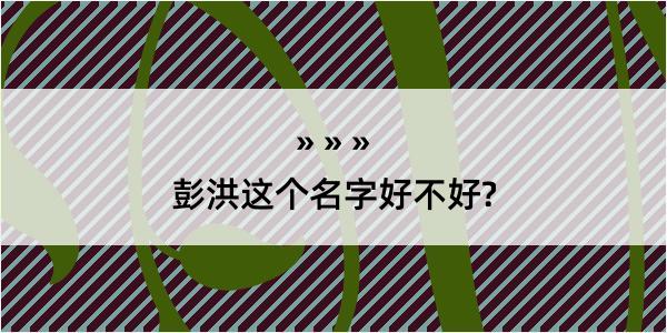 彭洪这个名字好不好?