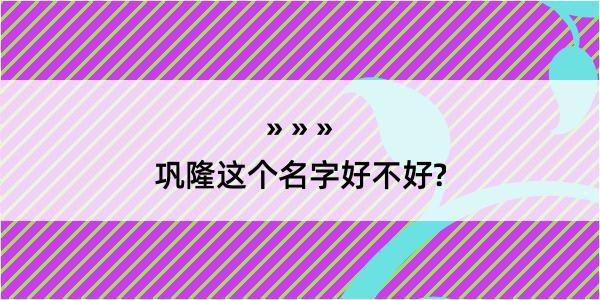 巩隆这个名字好不好?